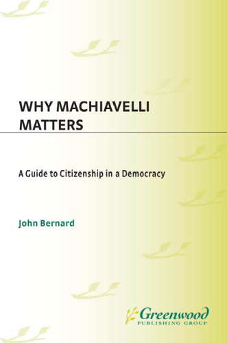 Why Machiavelli Matters: A Guide to Citizenship in a Democracy (Praeger Series on the Early Modern World)