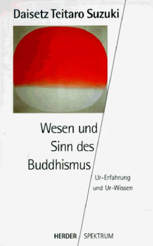 Wesen und Sinn des Buddhismus. Ur- Erfahrung und Ur- Wissen