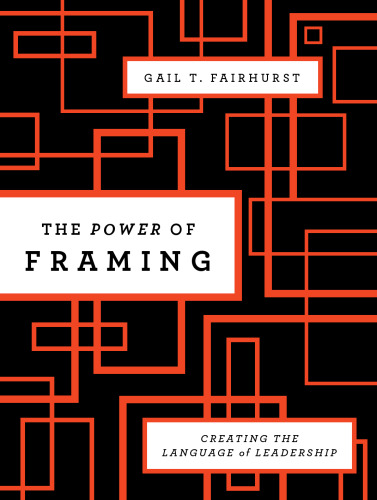 The Power of Framing: Creating the Language of Leadership (J-B US non-Franchise Leadership, Volume 290)