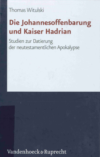 Die Johannesoffenbarung und Kaiser Hadrian: Studien zur Datierung der neutestamentlichen Apokalpyse (Forschungen zur Religion und Literatur des Alten und Neuen Testaments 221)