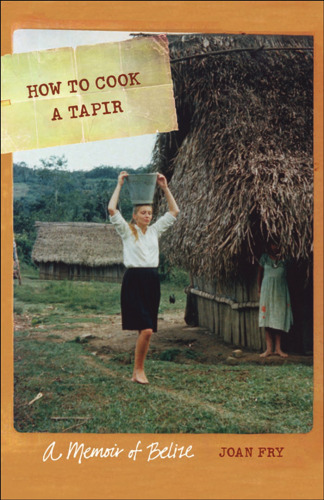 How to Cook a Tapir: A Memoir of Belize (At Table)