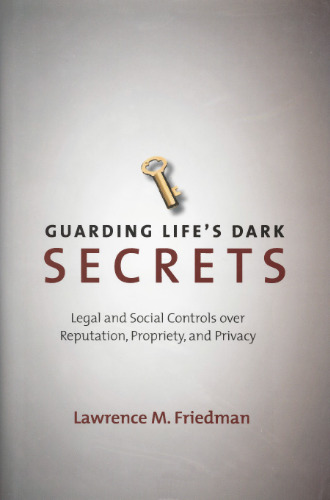 Guarding Life's Dark Secrets: Legal and Social Controls over Reputation, Propriety, and Privacy