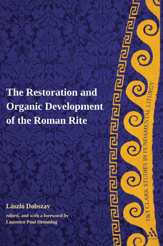 Restoration and Organic Development of the Roman Rite (T&T Clark Studies in Fundamental Liturgy)