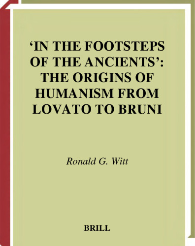 In the Footsteps of the Ancients: The Origins of Humanism from Lovato to Bruni (Studies in Medieval and Reformation Traditions)