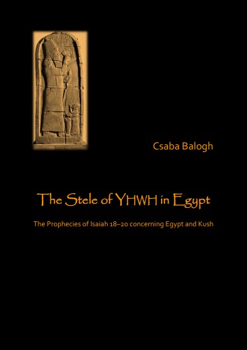 The Stele of Yhwh in Egypt. The Prophecies of Isaiah 18–20 Concerning Egypt and Kush -  De Stèle van Jhwh in Egypte. De Profetieën in Jesaja 18–20 over Egypte en Koesj