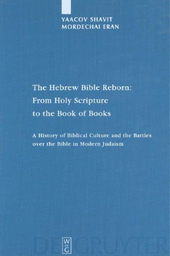 The Hebrew Bible Reborn: From Holy Scripture to the Book of Books: A History of Biblical Culture and the Battles over the Bible in Modern Judaism (Studia Judaica 38)