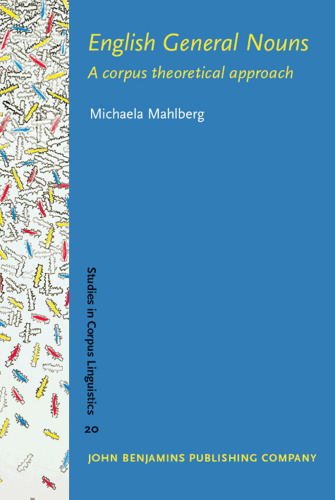 English General Nouns: A Corpus Theoretical Approach (Studies in Corpus Linguistics, Volume 20)