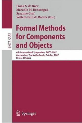 Formal Methods for Components and Objects: 6th International Symposium, FMCO 2007, Amsterdam, The Netherlands, October 24-26, 2007, Revised Lectures