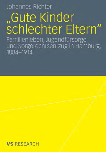 Gute Kinder schlechter Eltern?: Familienleben, Jugendfürsorge und Sorgerechtsentzug in Hamburg, 1884-1914