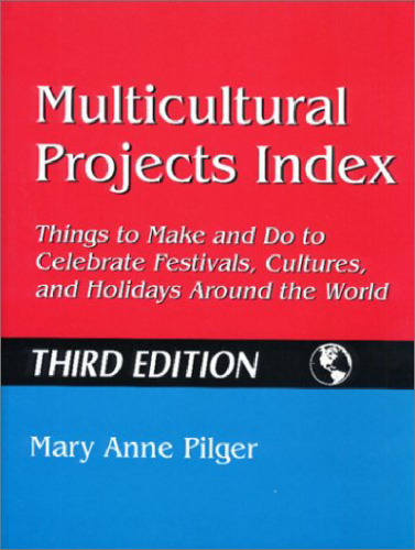 Multicultural Projects Index: Things to Make and Do to Celebrate Festivals, Cultures, and Holidays Around the World, Third Edition