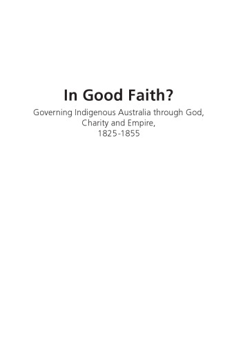 In good faith? : governing Indigenous Australia through god, charity and empire, 1825-1855