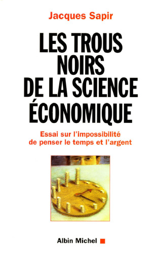 Les trous noirs de la science économique. Essai sur l'impossibilité de penser le temps et l'argent