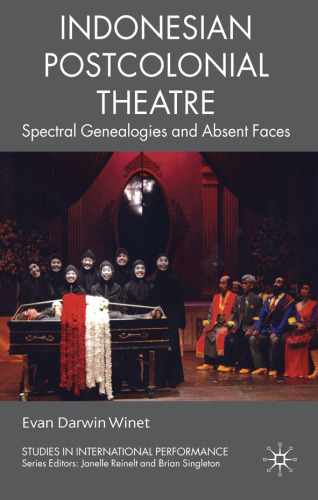 Indonesian Postcolonial Theatre: Spectral Genealogies and Absent Faces (Studies in International Performance)