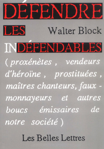 Défendre les indéfendables (Proxénètes, vendeurs d'héroïne, prostituées, maîtres chanteurs, faux-monnayeurs et autres boucs émissaires de notre société)