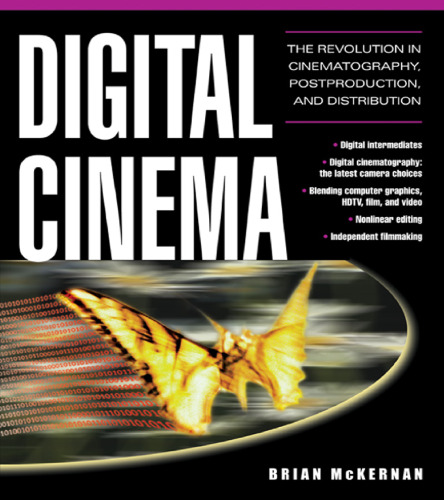 Digital Cinema : The Revolution in Cinematography, Post-Production, and Distribution