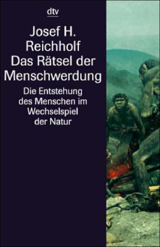 Das Rätsel der Menschwerdung. Die Entstehung des Menschen im Wechselspiel der Natur