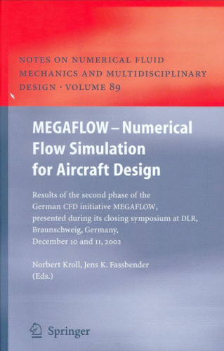MEGAFLOW - Numerical Flow Simulation for Aircraft Design: Results of the second phase of the German CFD initiative MEGAFLOW, presented during its ... Fluid Mechanics and Multidisciplinary Design)