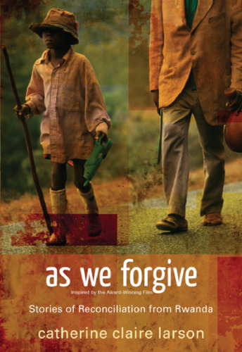 As We Forgive: Stories of Reconciliation from Rwanda