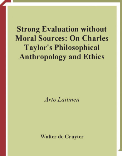 Strong Evaluation without Moral Sources: On Charles Taylor's Philosophical Anthropology and Ethics (Quellen Und Studien Zur Philosophie)