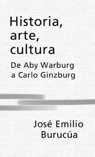 Historia, arte, cultura de Aby Warburg a Carlo Ginzburg (Seccion de Obras de Historia)
