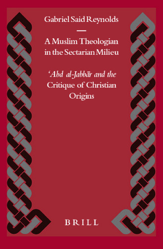 A Muslim Theologian in the Sectarian Milieu: Abd al-Jabbar and the Critique of Christian Origins (Islamic History and Civilization)