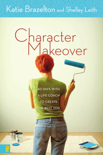 Character Makeover: 40 Days with a Life Coach to Create the Best You