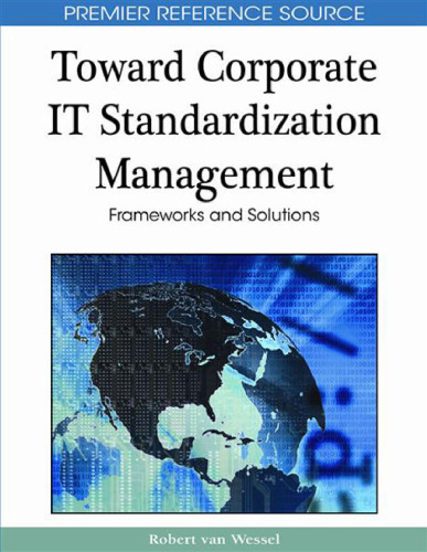 Toward Corporate IT Standardization Management: Frameworks and Solutions (Premier Reference Source)