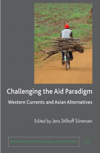 Challenging the Aid Paradigm: Western Currents and Asian Alternatives (Rethinking International Development)