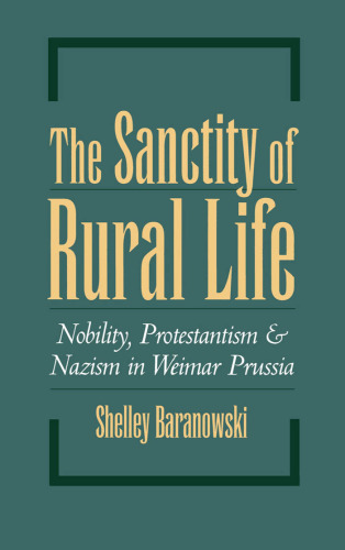 The Sanctity of Rural Life: Nobility, Protestantism, and Nazism in Weimar Prussia