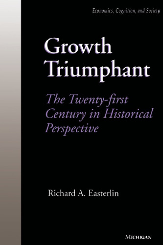 Growth Triumphant: The Twenty-first Century in Historical Perspective (Economics, Cognition, and Society)