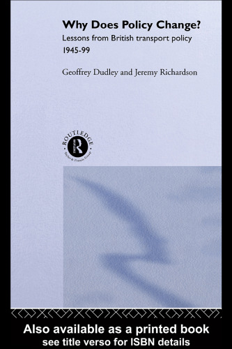 Why Does Policy Change: Lessons from British Transport Policy 1945-95 (Routledge Studies in Governance and Public Policy)