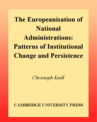 The Europeanisation of National Administrations: Patterns of Institutional Change and Persistence (Themes in European Governance)