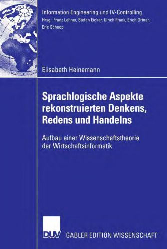 Sprachlogische Aspekte rekonstruierten Denkens, Redens und Handelns. Aufbau einer Wissenschaftstheorie der Wirtschaftsinformatik