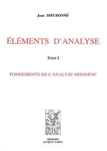 Eléments d'analyse. : 1 : fondements de l'analyse moderne, chapitres I à XI