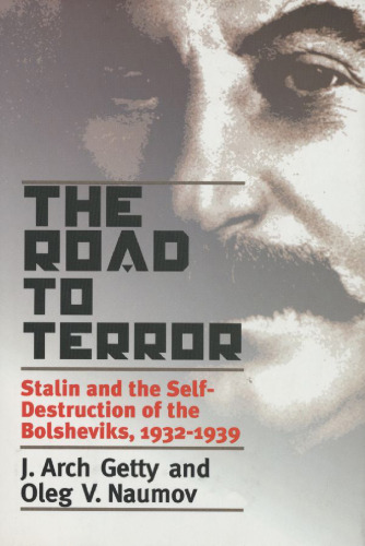 The Road to Terror: Stalin and the Self-Destruction of the Bolsheviks, 1932-1939
