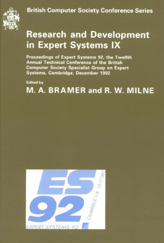 Research and development in expert systems IX: proceedings of Expert Systems 92, the Twelfth Annual Technical Conference of the British Computer Society Specialist group on Expert Systems, London, December 1992
