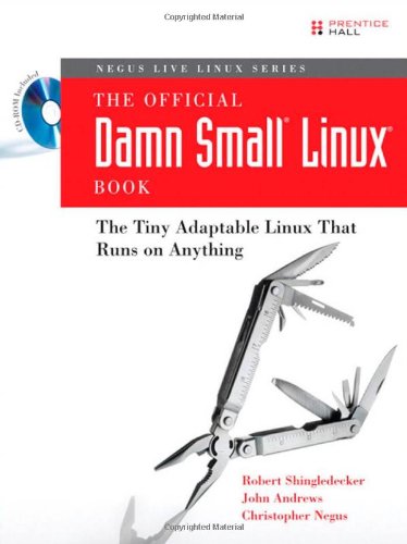 The Official Damn Small Linux(R) Book: The Tiny Adaptable Linux(R) That Runs on Anything