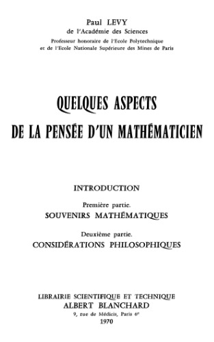 Quelques aspects de la pensée d'un mathématicien : 1e partie : Souvenirs mathématiques; 2e partie : Considérations philosophiques.