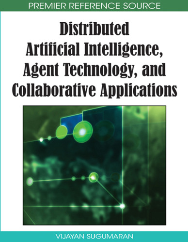 Distributed Artificial Intelligence, Agent Technology, and Collaborative Applications (Advances in Intelligent Information Technologies)