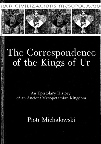 The Correspondence of the Kings of Ur. An Epistolary History of an Ancient Mesopotamian Kingdom