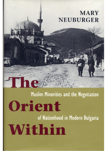 The Orient Within: Muslim Minorities and the Negotiation of Nationhood in Modern Bulgaria