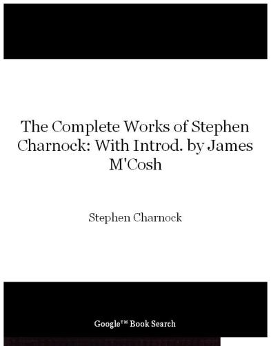 The Complete Works of Stephen Charnock: With Introd. by James M'Cosh