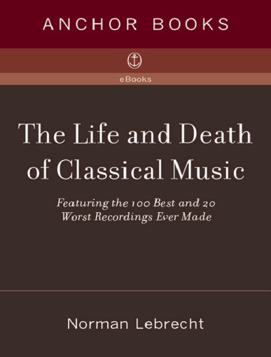 The Life and Death of Classical Music: Featuring the 100 Best and 20 Worst Recordings Ever Made