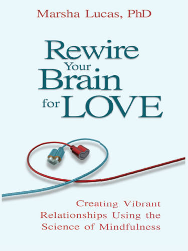 Rewire Your Brain For Love: Creating Vibrant Relationships Using the Science of Mindfulness