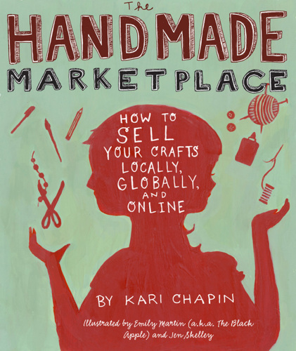 The Handmade Marketplace: How to Sell Your Crafts Locally, Globally, and On-Line