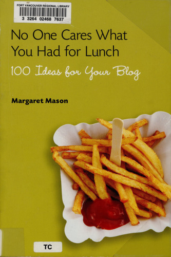 No One Cares What You Had for Lunch: 100 Ideas for Your Blog