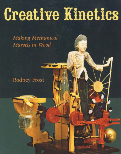 Creative Kinetics - Making Mechanical Marvels in Wood 