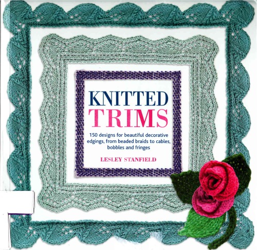 Knitted trims: 150 designs for beautiful decorative edgings, from beaded braids to cables, bobbles and fringes 