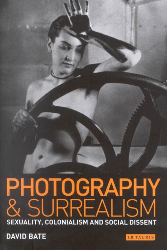 Photography and Surrealism: Sexuality, Colonialism and Social Dissent 