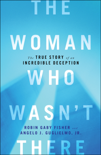 The Woman Who Wasn't There: The True Story of an Incredible Deception